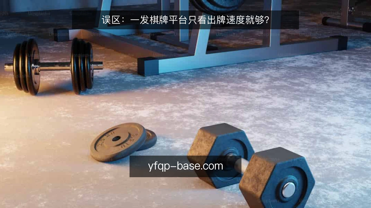 误区:一发棋牌平台只看出牌速度就够?