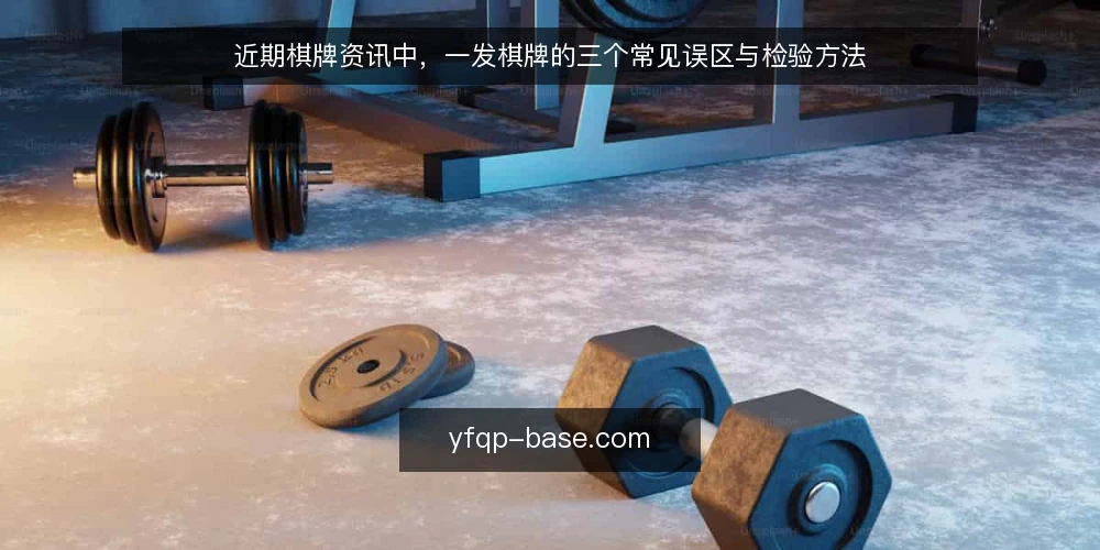 近期棋牌资讯中,一发棋牌的三个常见误区与检验方法 — 当前棋牌资讯中的时间信号 配图