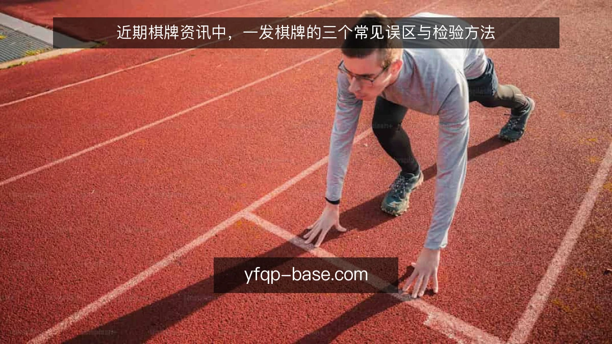 近期棋牌资讯中，一发棋牌的三个常见误区与检验方法