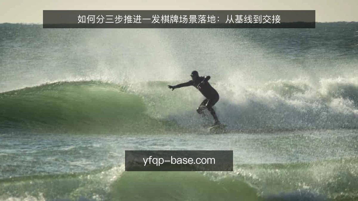 如何分三步推进一发棋牌场景落地:从基线到交接