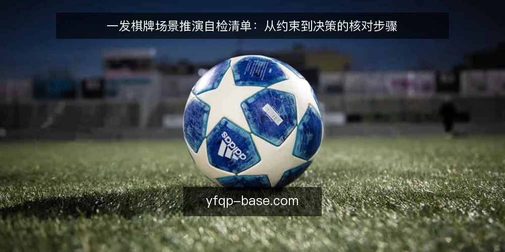 一发棋牌场景推演自检清单：从约束到决策的核对步骤 — 场景设定：一个典型运营日的推演起点 配图